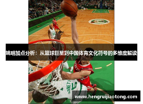 姚明加点分析：从篮球巨星到中国体育文化符号的多维度解读