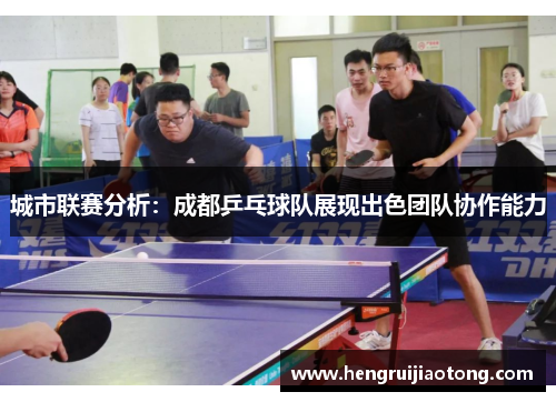 城市联赛分析：成都乒乓球队展现出色团队协作能力