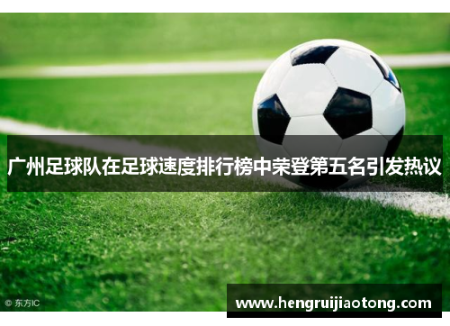 广州足球队在足球速度排行榜中荣登第五名引发热议