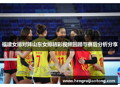 福建女排对阵山东女排精彩视频回顾与赛后分析分享